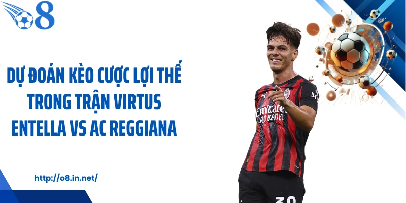 Dự đoán kèo cược lợi thế trong trận Virtus Entella vs AC Reggiana