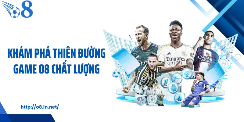 Khám phá thiên đường game O8 chất lượng