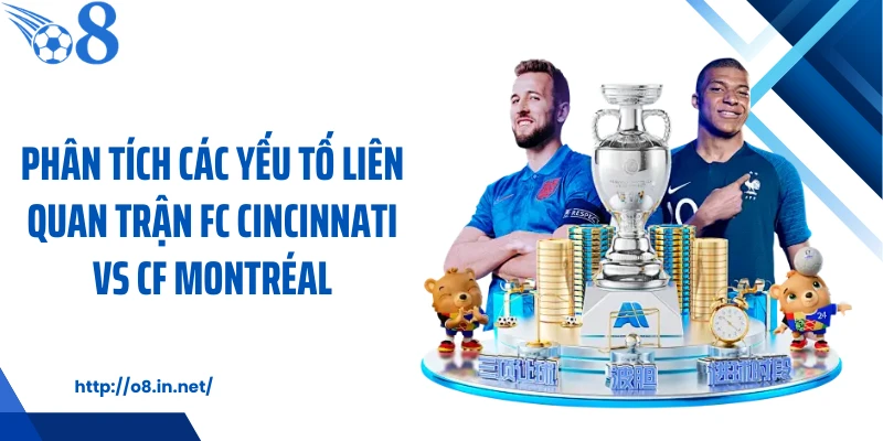Phân tích các yếu tố liên quan trận FC Cincinnati vs CF Montréal